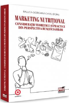 Marketing nutritional. Consideratii teoretice si practice din perspectiva beneficiarilor – Raluca-Giorgiana Chivu Afaceri poza bestsellers.ro