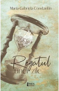 Regatul unei zile - Maria-Gabriela Constantin - LIMES