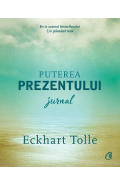 Puterea prezentului. Jurnal - Eckhart Tolle - CURTEA VECHE