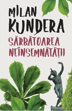 Sarbatoarea neinsemnatatii - Milan Kundera - HUMANITAS