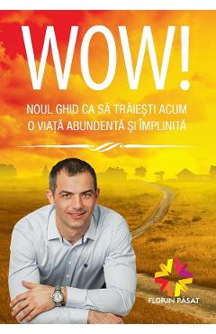 eBook Wow! Noul ghid ca sa traiesti acum o viata abundenta si implinita - Florin Pasat