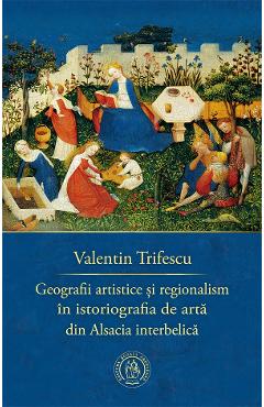 Geografii artistice si regionalism in istoriografia de arta din Alsacia interbelica – Valentin Trifescu Alsacia