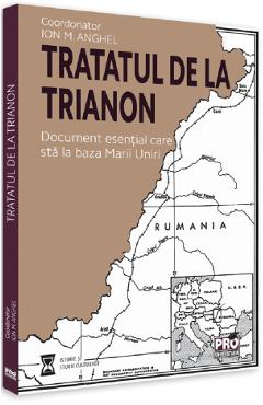 Tratatul de la Trianon. Document esential care sta la baza Marii Uniri – Ion M. Anghel Anghel