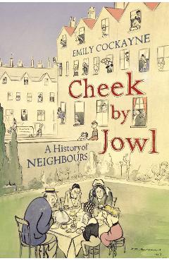Cheek by Jowl: A History of Neighbours - Emily Cockayne