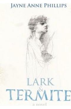 Lark and Termite - Jayne Anne Phillips