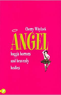 Angel: Haggis Horrors and Heavenly Bodies - Cherry Whytock