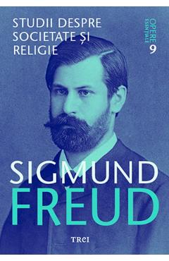 Opere esentiale. Vol.9: Studii despre societate si religie - Sigmund Freud