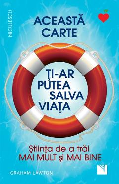 Aceasta carte ti-ar putea salva viata! Stiinta de a trai mai mult si mai bine - Graham Lawton