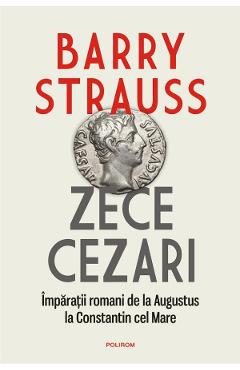 Zece cezari. Imparatii romani – Barry Strauss Barry Strauss