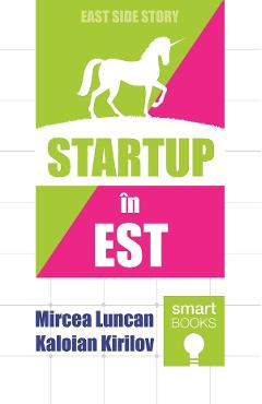 Startup in Est – Mircea Luncan, Kaloian Kirilov Afaceri poza bestsellers.ro