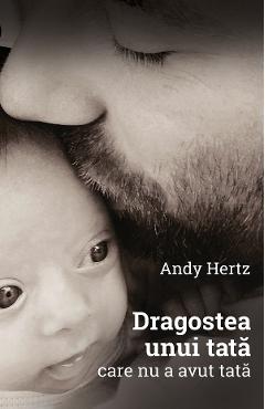 Dragostea unui tata care nu a avut tata - Andy Hertz