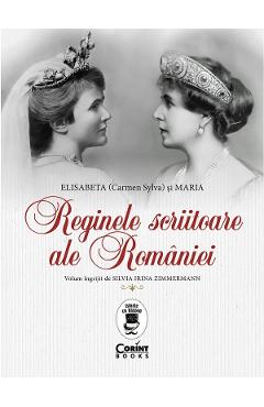Reginele scriitoare ale Romaniei: Elisabeta (Carmen Sylva) si Maria - Silvia Irina Zimmermann