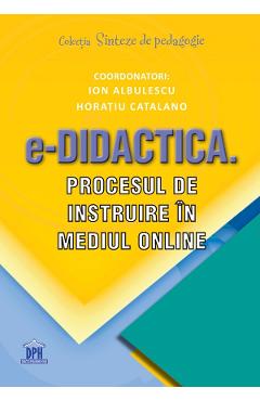 e-Didactica. Procesul de instruire in mediul online – Ion Albulescu, Horatiu Catalano Albulescu