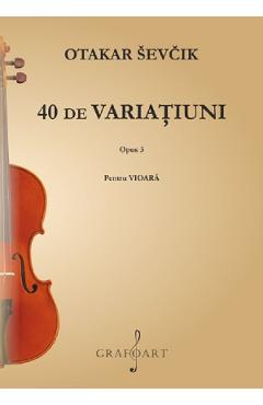 40 de variatiuni pentru vioara. Opus 3 - Otakar Sevcik