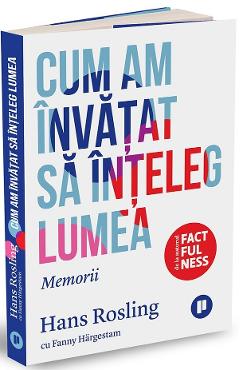 Cum am invatat sa inteleg lumea - Hans Rosling. Fanny Hargestam - PUBLICA