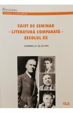 Caiet de seminar. Literatura comparata Secolul XX - Gabriela Glavan