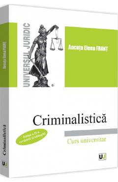 Criminalistica. Curs universitar Ed.2 - Ancuta Elena Frant