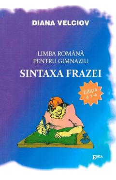 Limba Romana Pentru Gimnaziu. Sintaxa Frazei - Diana Velciov