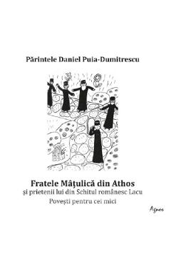 Fratele Matulica Din Athos Si Prietenii Lui Din Schitul Romanesc Lacu - Daniel Puia-dumitrescu