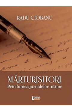 Marturisitori. Prin lumea jurnalelor intime - Radu Ciobanu - LIMES