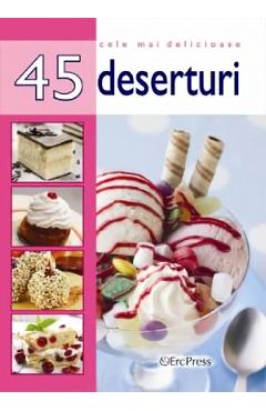 Cele mai delicioase 45 deserturi bucatarie