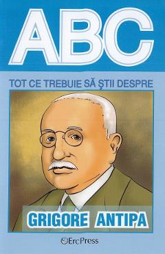 ABC Tot ce trebuie sa stii despre Grigore Antipa