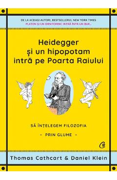 Heidegger si un hipopotam intra pe Poarta Raiului – Thomas Cathcart, Daniel Klein Cathcart 2022