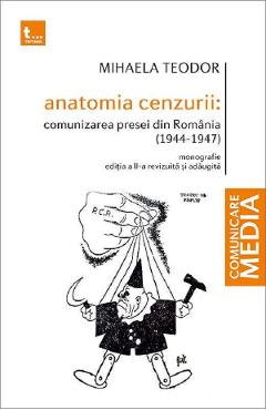 Anatomia cenzurii. Comunizarea presei din Romania 1944-1947 – Mihaela Teodor 1944-1947 poza bestsellers.ro