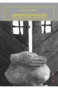 Compozitia figurativa. Corpul feminin in arta contemporana – Lelia Rus Pirvan arhitectura