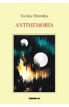 Antimemoria – Nicolae Brandus Antimemoria poza bestsellers.ro