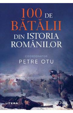 100 de batalii din istoria romanilor - Petre Otu