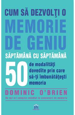 Cum sa dezvolti o memorie de geniu saptamana cu saptamana - Dominic O'Brien