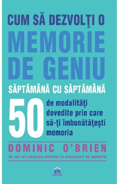 Cum sa dezvolti o memorie de geniu saptamana cu saptamana - Dominic O'Brien - DIDACTICA PUBLISHING HOUSE