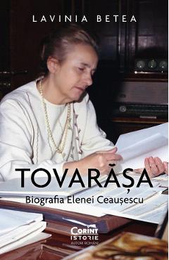 Tovarasa. Biografia Elenei Ceausescu – Lavinia Betea Betea