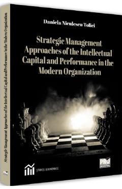 Strategic Management Approaches of the Intellectual Capital and Performance Modern Organization - Daniela Niculescu Tolici