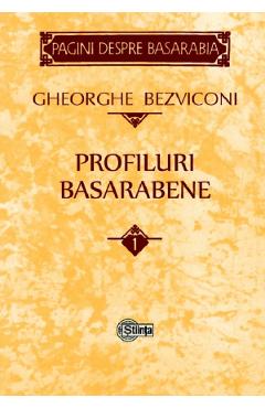 Profiluri basarabene Vol.1 – Gheorghe Bezviconi Gheorghe Bezviconi imagine 2022 cartile.ro