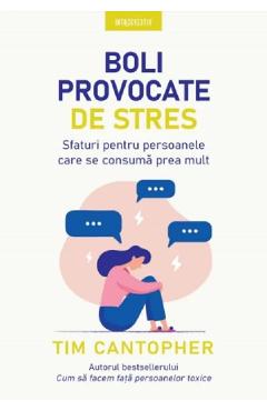 Boli provocate de stres. Sfaturi pentru persoanele care se consuma prea mult – Tim Cantopher De La Libris.ro Carti Dezvoltare Personala 2023-06-02