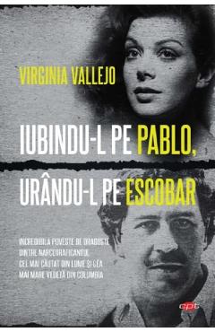 Iubindu-l pe Pablo, urandu-l pe Escobar – Virginia Vallejo Biografii