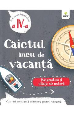 Caietul meu de vacanta. Matematica si stiinte ale naturii - Clasa 4