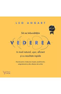 Sa ne imbunatatim vederea in mod natural, usor, eficient si cu rezultate rapide - Leo Angart
