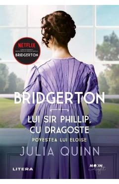 Bridgerton. Lui Sir Phillip, cu dragoste - Julia Quinn