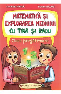 Matematica si explorarea mediului cu Tina si Radu - Clasa pregatitoare - Luminita Minca, Roxana Iacob