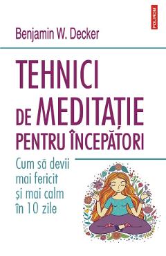 Tehnici de meditatie pentru incepatori - Benjamin W. Decker