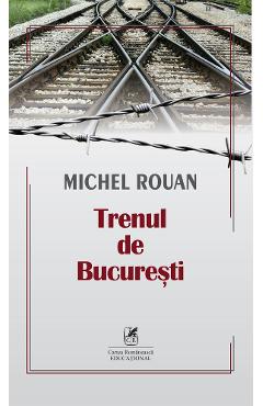 Trenul de Bucuresti - Michel Rouan - CARTEA ROMANEASCA EDUCATIONAL