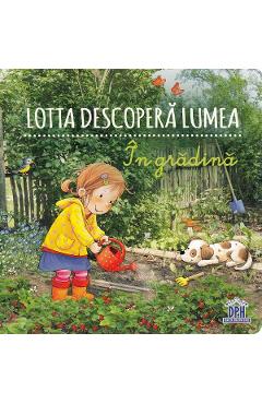 Lotta descopera lumea. In gradina - Sandra Grimm, Katja Senner - DIDACTICA PUBLISHING HOUSE