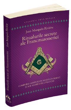 Ritualurile secrete ale Francmasoneriei - Jean Marques-Riviere - HERALD