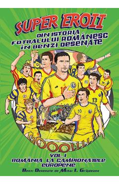 Super eroii din istoria fotbalului romanesc in benzi desenate. Vol.1: Romania la campionatele europene - Mihai I. Grajdeanu