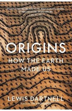 Origins: How the Earth Made Us - Lewis Dartnell
