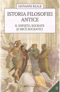 Istoria filosofiei antice Vol.2: Sofistii, Socrate si micii socratici – Giovanni Reale antice