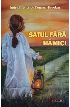 Satul fara mamici - Ingrid Beatrice Coman-Prodan